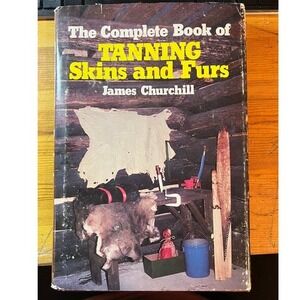 The Complete Book of Tanning Skins and Furs by James Churchill (1983, Hardcover)